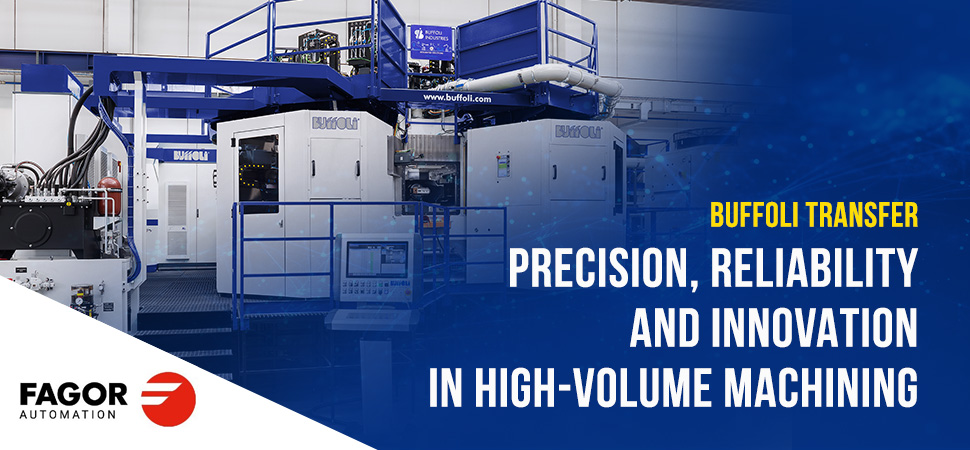 BUFFOLI TRANSFER AND FAGOR AUTOMATION: A TECHNICAL PARTNERSHIP FOCUSED ON PRECISION